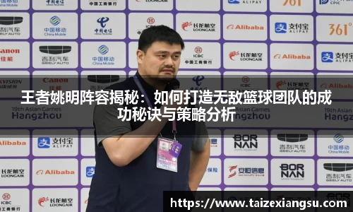 王者姚明阵容揭秘：如何打造无敌篮球团队的成功秘诀与策略分析