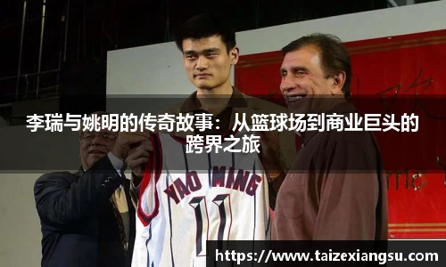 李瑞与姚明的传奇故事：从篮球场到商业巨头的跨界之旅