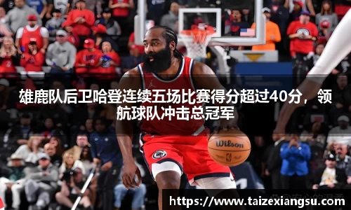 雄鹿队后卫哈登连续五场比赛得分超过40分，领航球队冲击总冠军